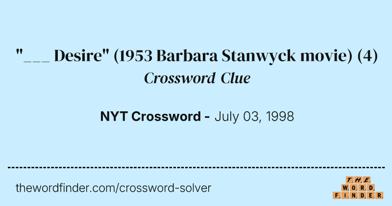 "___ Desire" (1953 Barbara Stanwyck movie) crossword clue image