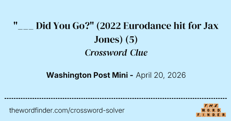 "___ Did You Go?" (2022 Eurodance hit for Jax Jones) crossword clue image