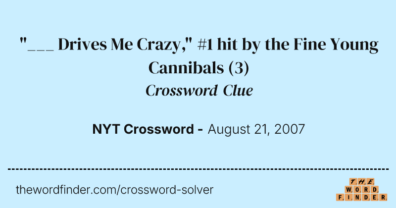 "___ Drives Me Crazy," #1 hit by the Fine Young Cannibals crossword clue image
