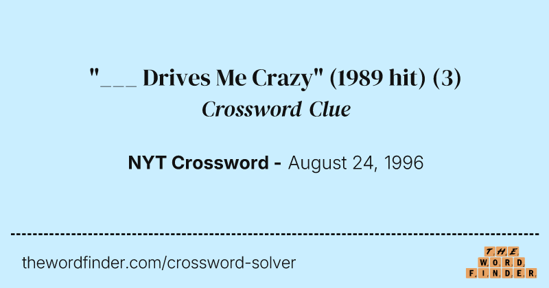 "___ Drives Me Crazy" (1989 hit) crossword clue image