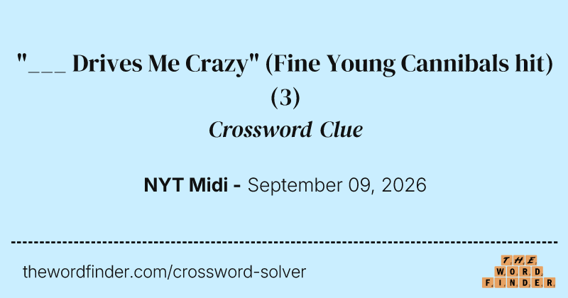 "___ Drives Me Crazy" (Fine Young Cannibals hit) crossword clue image