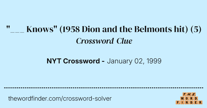 "___ Knows" (1958 Dion and the Belmonts hit) crossword clue image