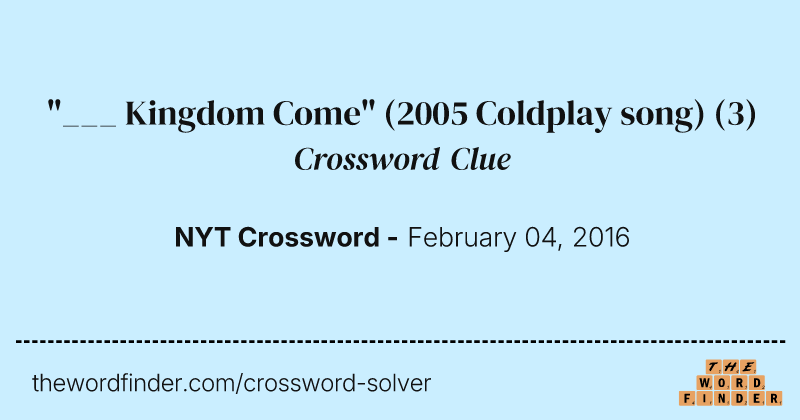 "___ Kingdom Come" (2005 Coldplay song) crossword clue image