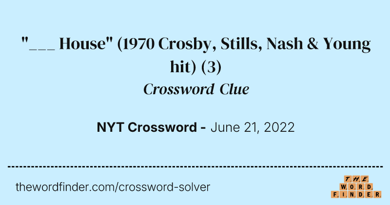 "___ House" (1970 Crosby, Stills, Nash & Young hit) crossword clue image