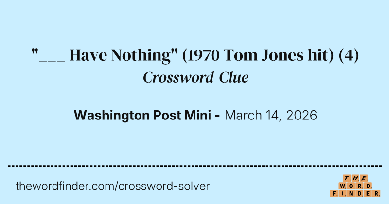 "___ Have Nothing" (1970 Tom Jones hit) crossword clue image