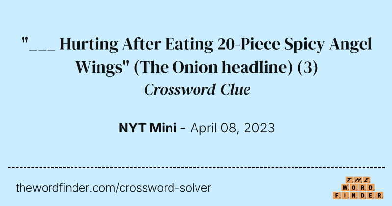 "___ Hurting After Eating 20-Piece Spicy Angel Wings" (The Onion headline) crossword clue image