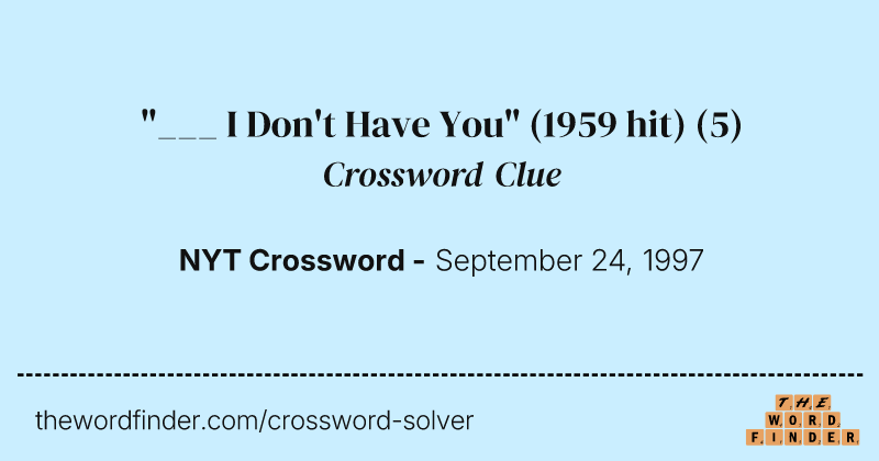 "___ I Don't Have You" (1959 hit) crossword clue image