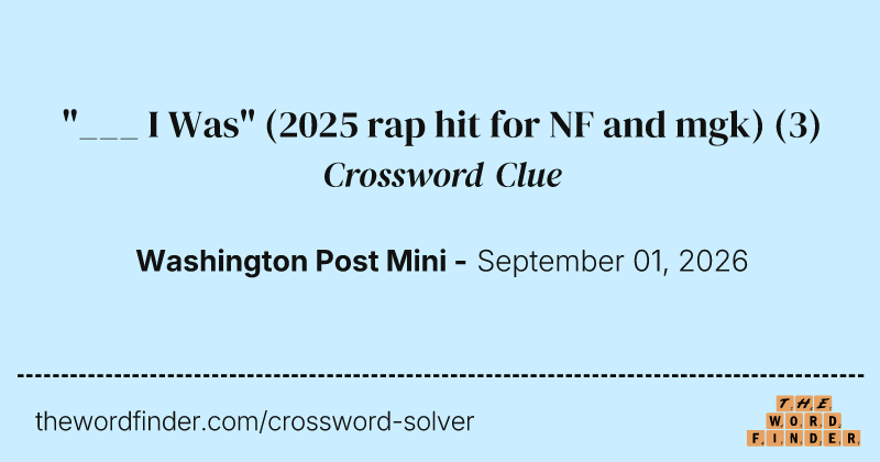 "___ I Was" (2025 rap hit for NF and mgk) crossword clue image