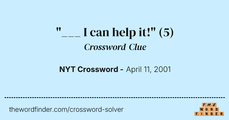 "___ I can help it!" crossword clue image