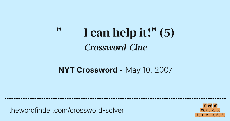 "___ I can help it!" crossword clue image