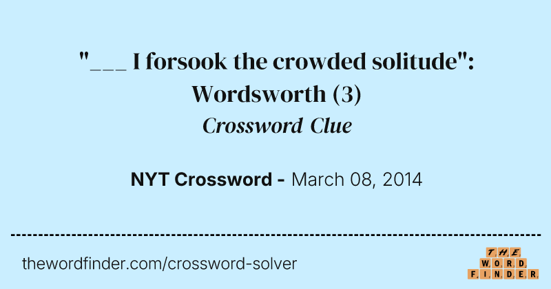 "___ I forsook the crowded solitude": Wordsworth crossword clue image