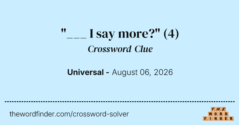 "___ I say more?" crossword clue image