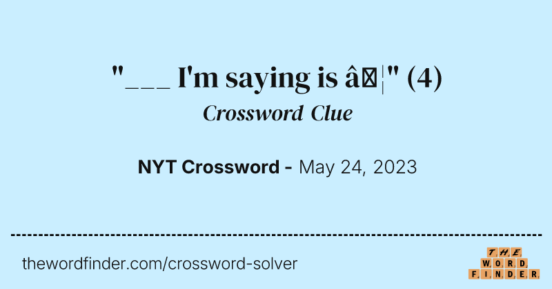 "___ I'm saying is …" crossword clue image