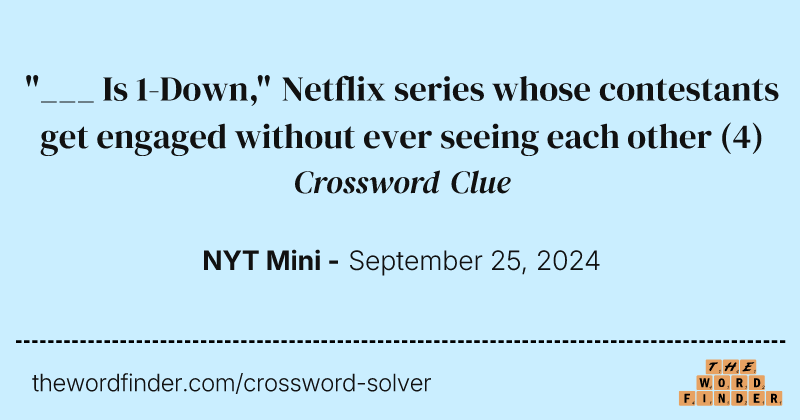 "___ Is 1-Down," Netflix series whose contestants get engaged without ever seeing each other crossword clue image
