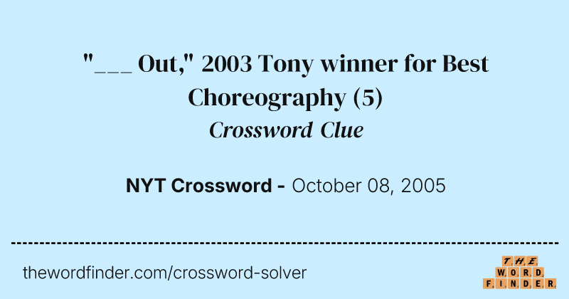 "___ Out," 2003 Tony winner for Best Choreography crossword clue image