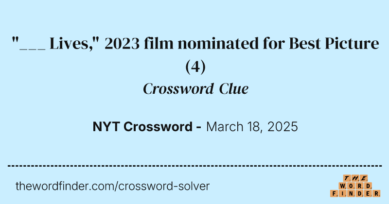 "___ Lives," 2023 film nominated for Best Picture crossword clue image