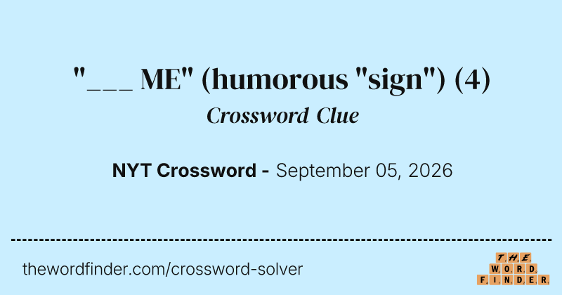 "___ ME" (humorous "sign") crossword clue image