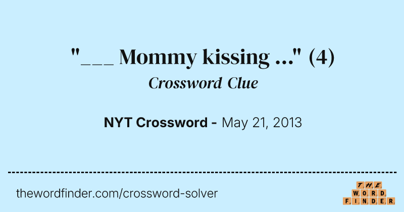 "___ Mommy kissing ..." crossword clue image