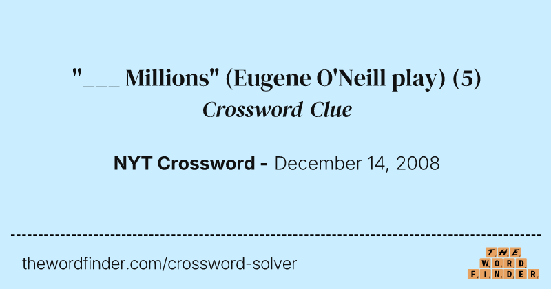 "___ Millions" (Eugene O'Neill play) crossword clue image