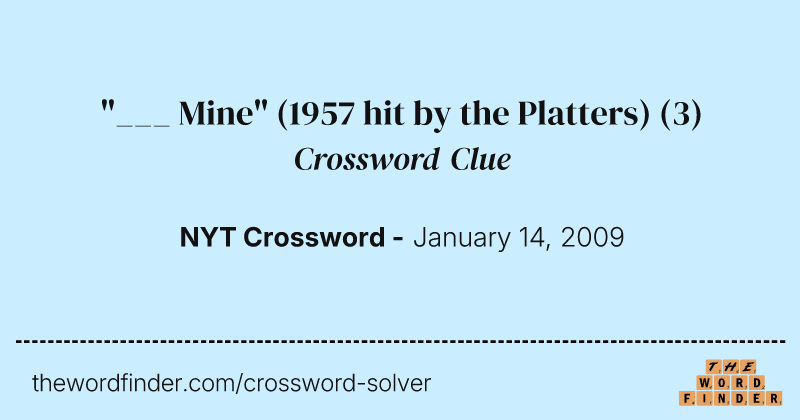"___ Mine" (1957 hit by the Platters) crossword clue image