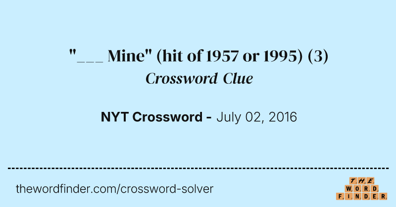 "___ Mine" (hit of 1957 or 1995) crossword clue image