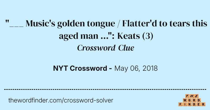 "___ Music's golden tongue / Flatter'd to tears this aged man ...": Keats crossword clue image