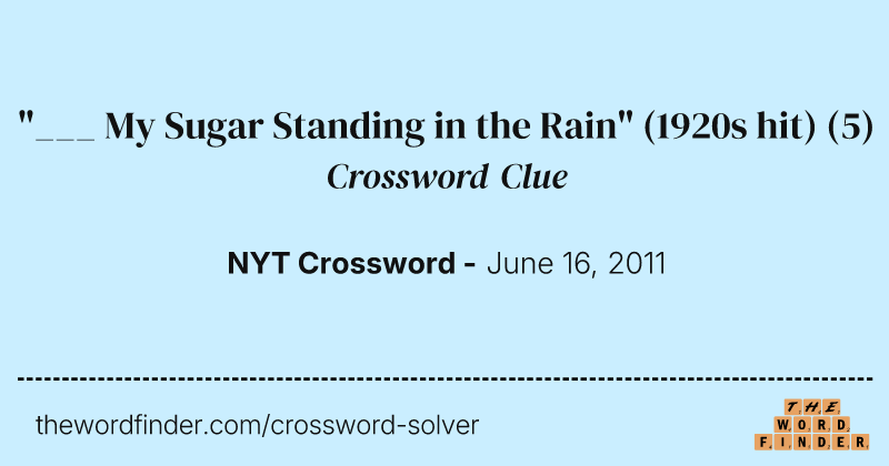"___ My Sugar Standing in the Rain" (1920s hit) crossword clue image