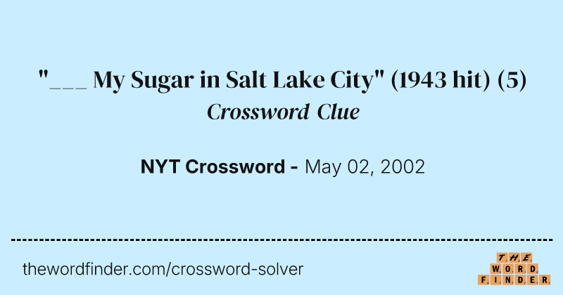"___ My Sugar in Salt Lake City" (1943 hit) crossword clue image
