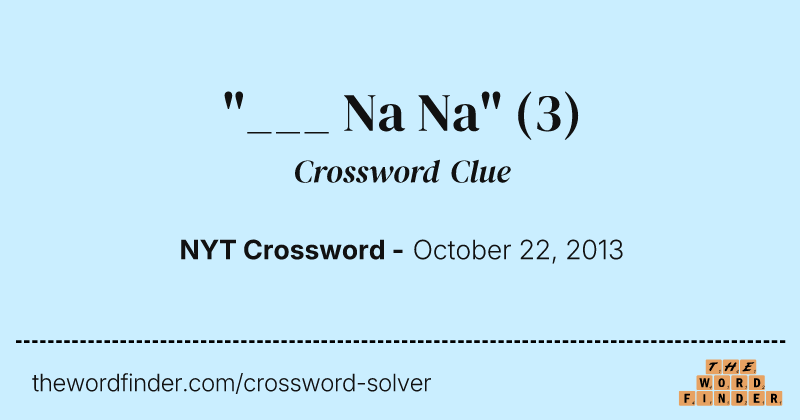 "___ Na Na" crossword clue image