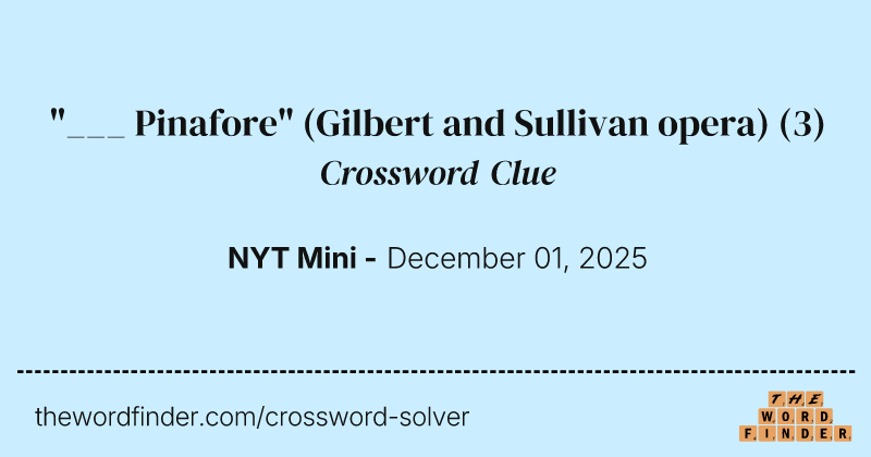 "___ Pinafore" (Gilbert and Sullivan opera) crossword clue image