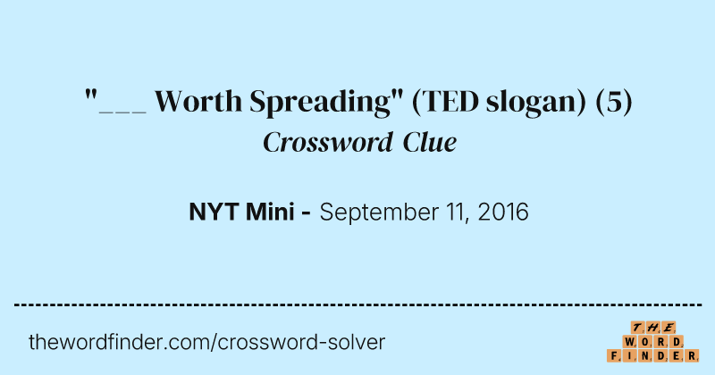 "___ Worth Spreading" (TED slogan) crossword clue image