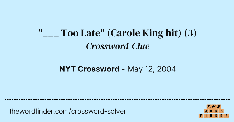 "___ Too Late" (Carole King hit) crossword clue image