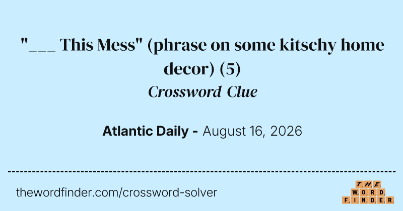 "___ This Mess" (phrase on some kitschy home decor) crossword clue image