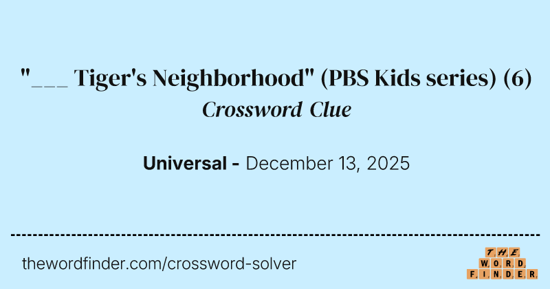 "___ Tiger's Neighborhood" (PBS Kids series) crossword clue image
