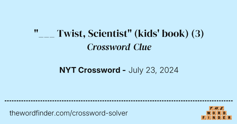 "___ Twist, Scientist" (kids' book) crossword clue image