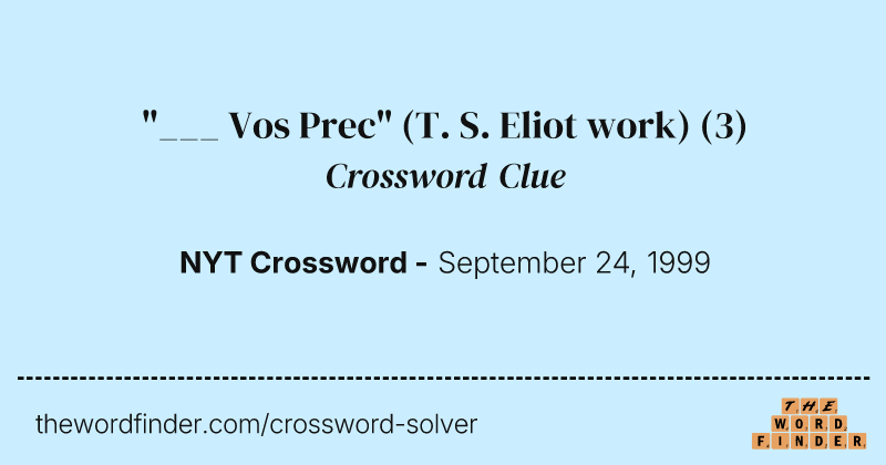 "___ Vos Prec" (T. S. Eliot work) crossword clue image