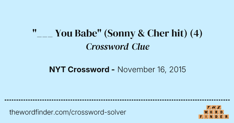"___ You Babe" (Sonny & Cher hit) crossword clue image