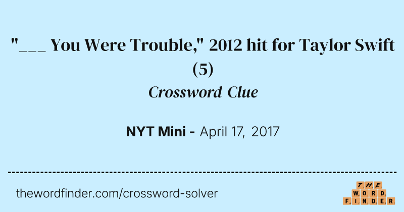 "___ You Were Trouble," 2012 hit for Taylor Swift crossword clue image