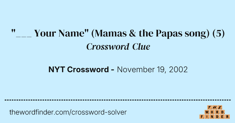 "___ Your Name" (Mamas & the Papas song) crossword clue image