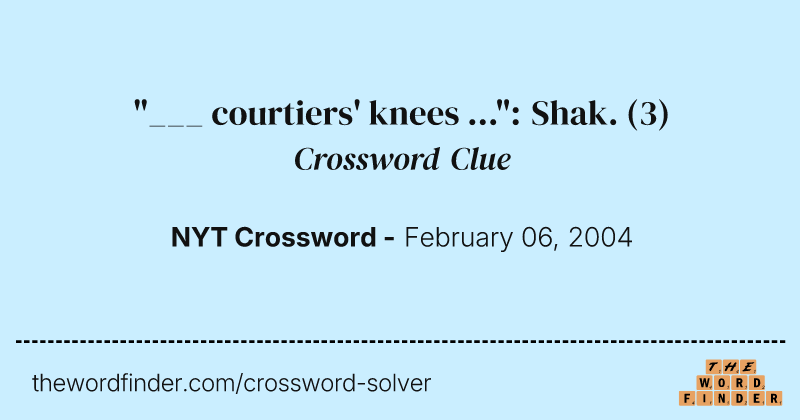 "___ courtiers' knees ...": Shak. crossword clue image