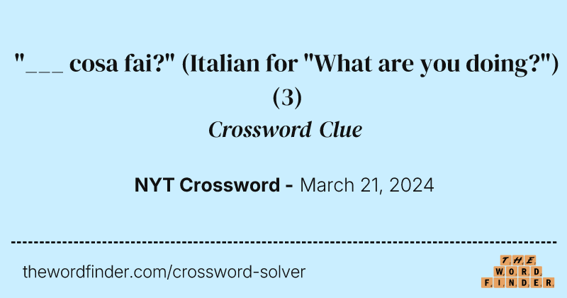 "___ cosa fai?" (Italian for "What are you doing?") crossword clue image