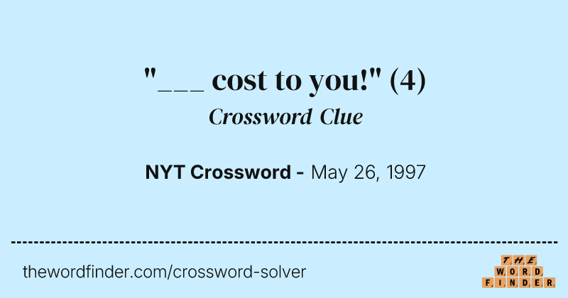 "___ cost to you!" crossword clue image