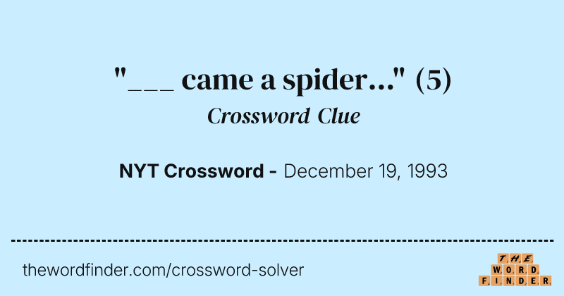 "___ came a spider..." crossword clue image