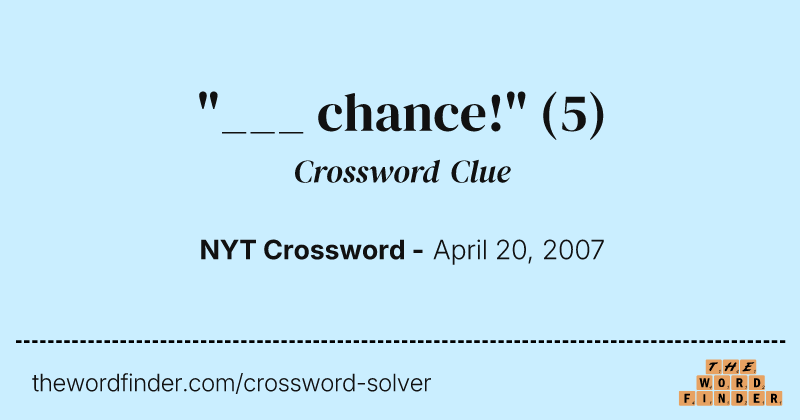"___ chance!" crossword clue image