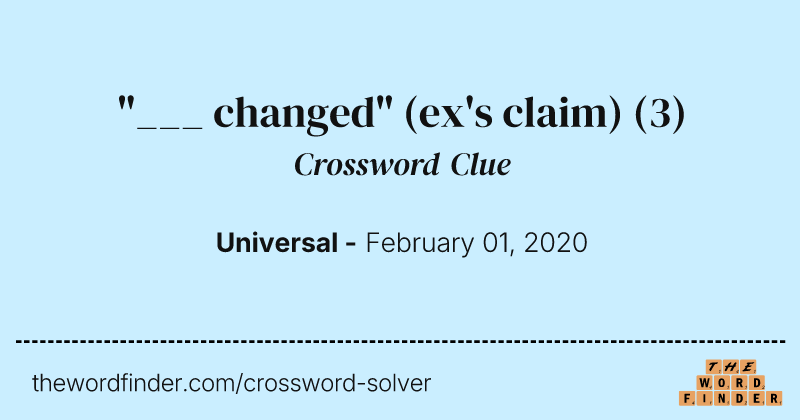 "___ changed" (ex's claim) crossword clue image