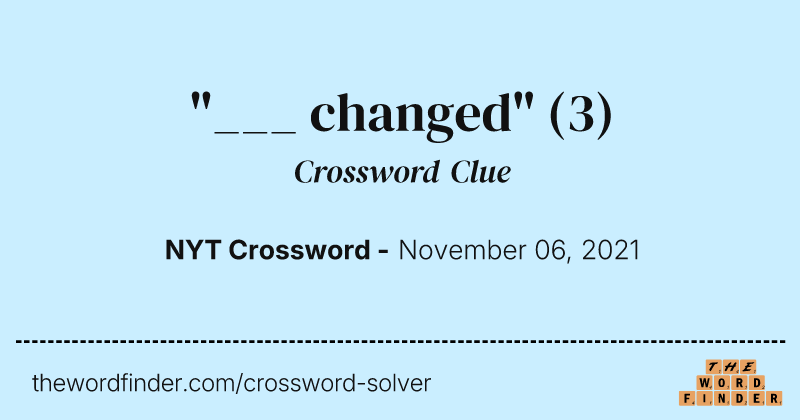"___ changed" crossword clue image