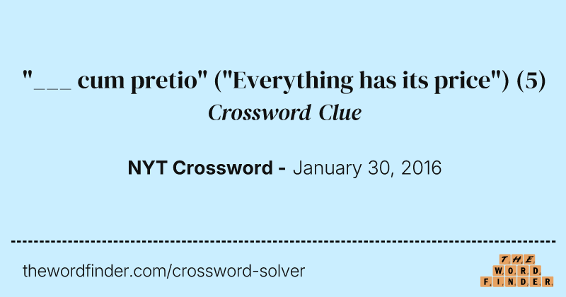 "___ cum pretio" ("Everything has its price") crossword clue image
