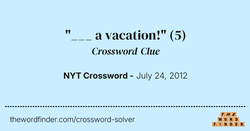 "___ a vacation!" crossword clue image