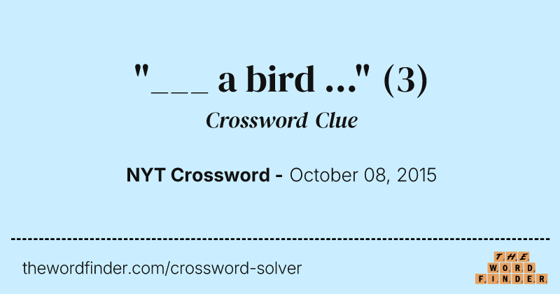 "___ a bird ..." crossword clue image