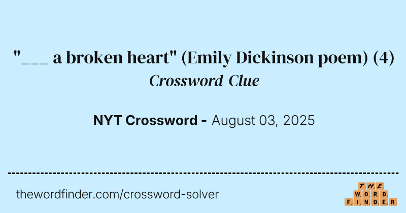 "___ a broken heart" (Emily Dickinson poem) crossword clue image